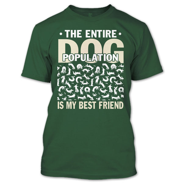 The entire Dog Population T Shirt, Dog Is My Best Friend T Shirt