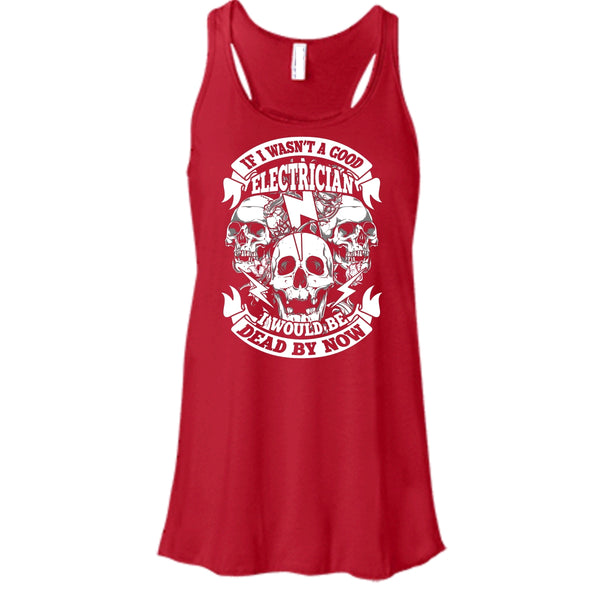 A Good Electrican T Shirt, I Would Be A Dead By Now T Shirt, Cool T Shirt