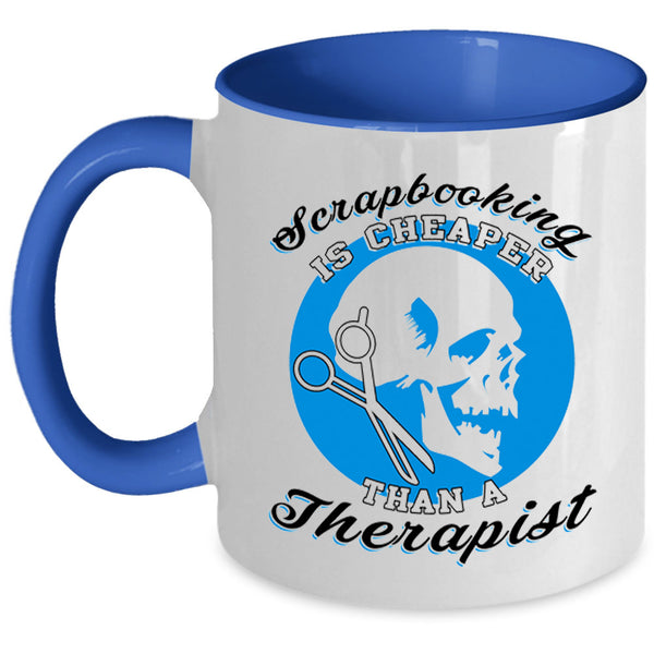 Cool Coffee Mug, Scrapbooking Is Cheaper Than A Therapist Accent Mug