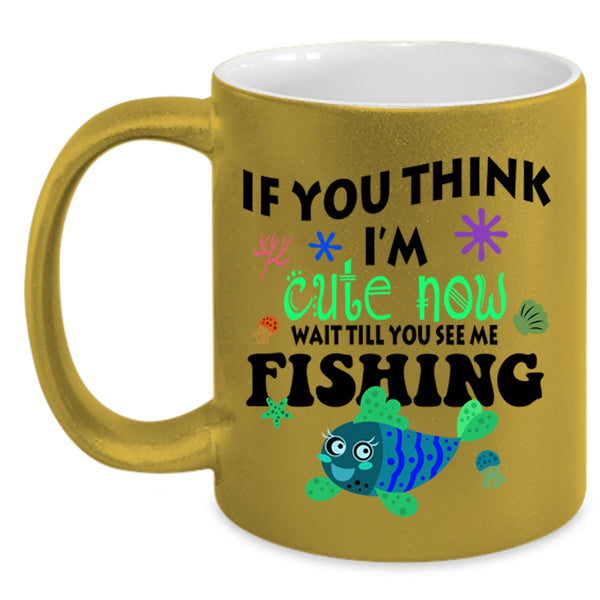 You See Me Fishing Coffee Mug, If You Think I'm Cute Now Accent Mug