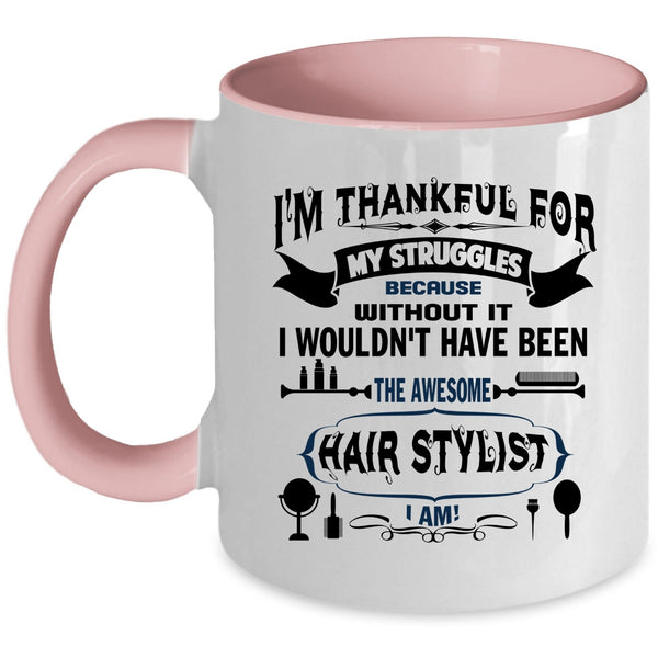 Awesome Hair Stylist I Am Coffee Mug, I'm Thankful For My Struggles Accent Mug