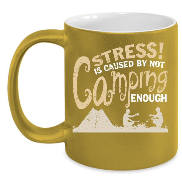 Stress Is Caused By Not Camping Enough Coffee Mug, Love Camping Coffee Cup