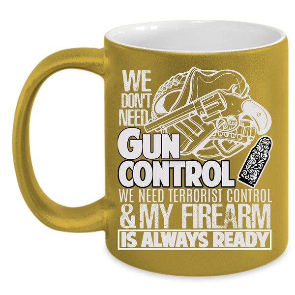 We Don't Need Gun Control Coffee Mug, Funny Gunners Coffee Cup