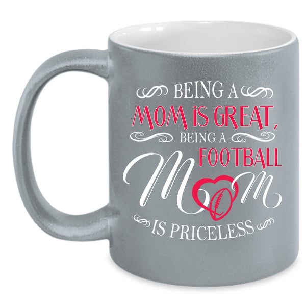 Being A Mom Is Great Mug, Being A Football Mom Is Priceless Cup