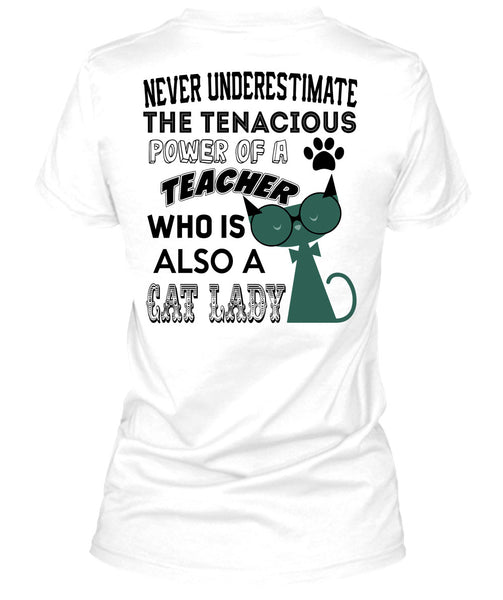 The Tenacious Power Of A Teacher Who Is Also A Cat Lady T Shirt, Being A Teacher T Shirt