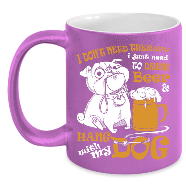 I Just Need To Drink Beer And Hang With My Dog Coffee Mug, Cute Coffee Cup