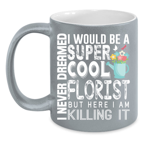 I Would Be A Cool Florist Coffee Mug, Being A Florist Coffee Cup