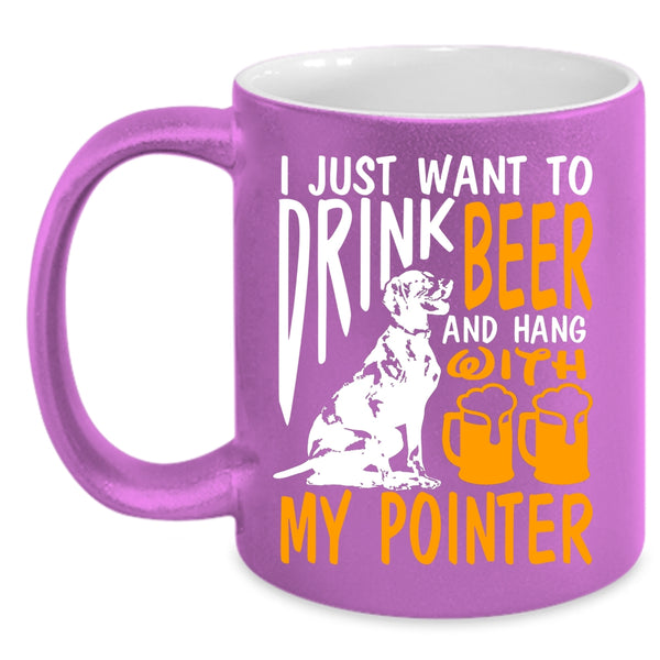 I Just Want To Drink Beer Coffee Mug, Hang With My Pointer Coffee Cup