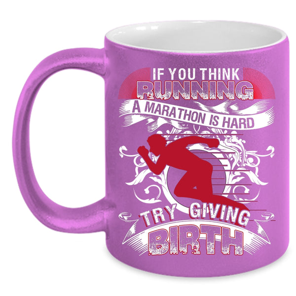 If You Think Running A Marathon Is Hard Coffee Mug, Try Giving Birth Coffee Cup