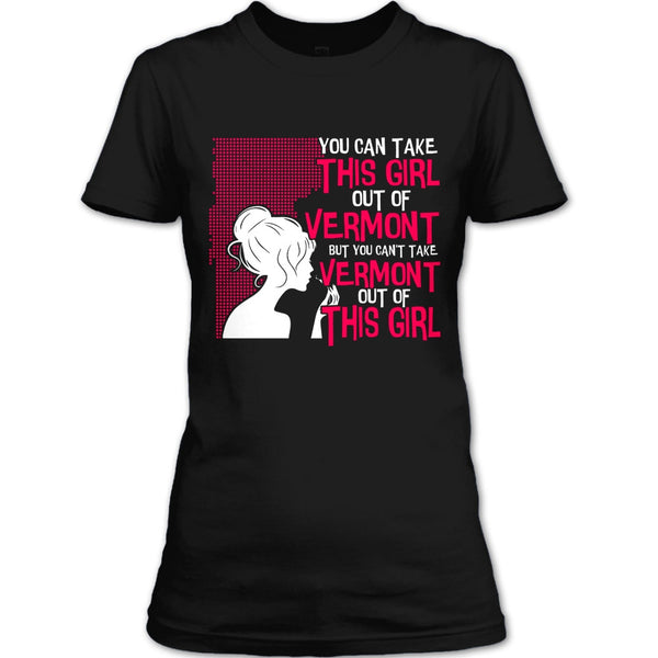 Take This Girl Out Of Vermont T Shirt, Can't Take Vermont Out Of This Girl T Shirt