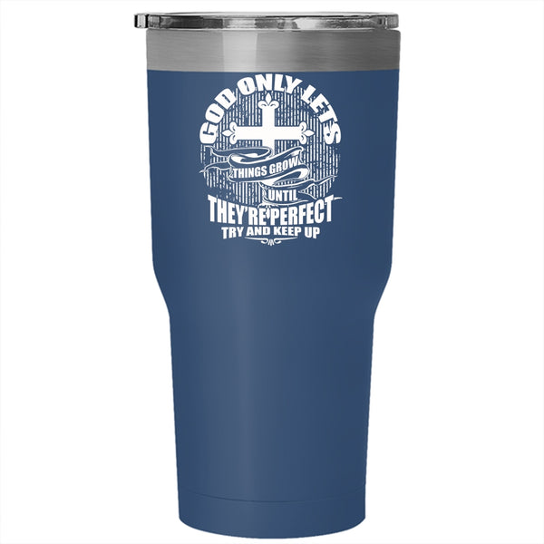 God Only Lets Things Grow Tumbler 30 oz Stainless Steel, They're Perfect Try And Keep up Travel Mug
