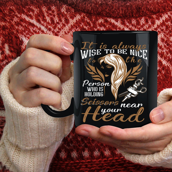 It Is Always Wise To Be Nice To The Person Coffee Mug, Hairstylist Coffee Cup