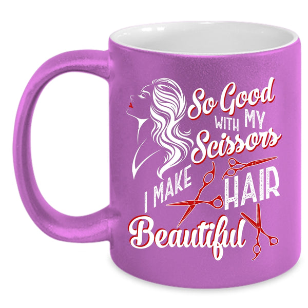 So Good With My Scissors Coffee Mug, I Make Hair Beautiful Coffee Cup