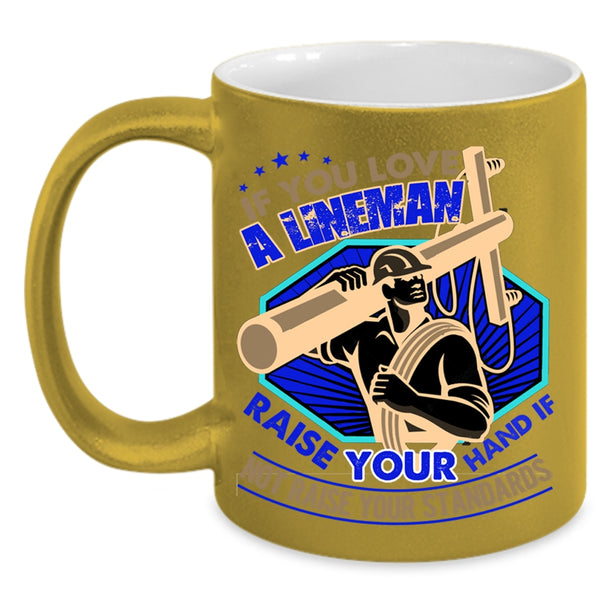 I Love Lineman Coffee Mug, If You Love A Lineman Taise Your Hand Accent Mug
