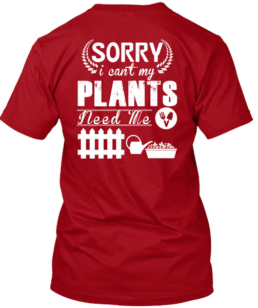 Sorry I Can't My Plants Need Me T Shirt, I Love Gardening T Shirt