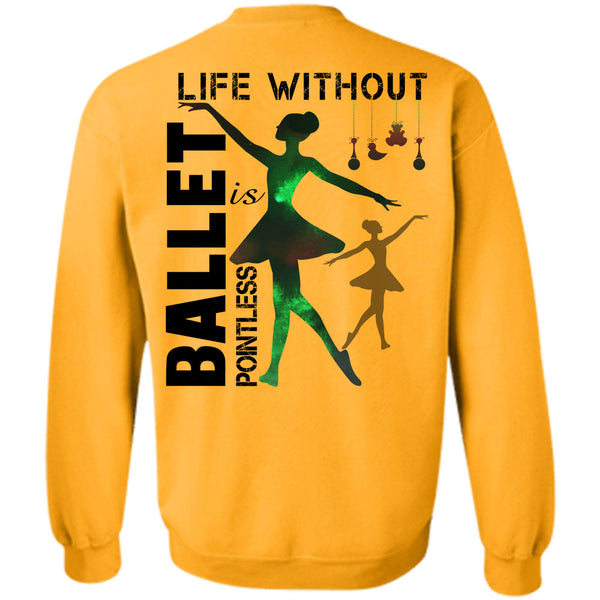 Being A Dancer T Shirt, Life Without Ballet Is Pointless Sweatshirt