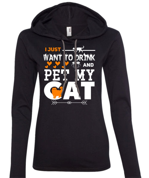 I Just Want To Drink And Pet My Cat T Shirt, My Pets T Shirt, My Favorite T Shirt (Anvil Ladies Ringspun Hooded)