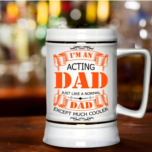 Best Gift For Daddy Beer Stein 22oz, I'm An Acting Dad Beer Mug