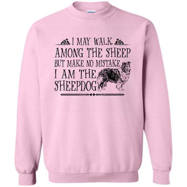 I Am The Sheepdog T Shirt, May I Walk Among The Sheep Sweatshirt
