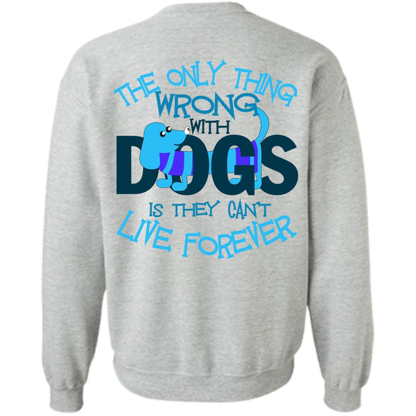 I Love My Dog T Shirt, The Only Thing Wrong With Dogs Sweatshirt