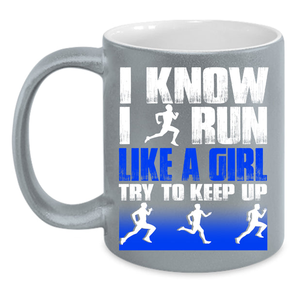 I Know I Run Like A Girl Coffee Mug, Funny Runner Coffee Cup