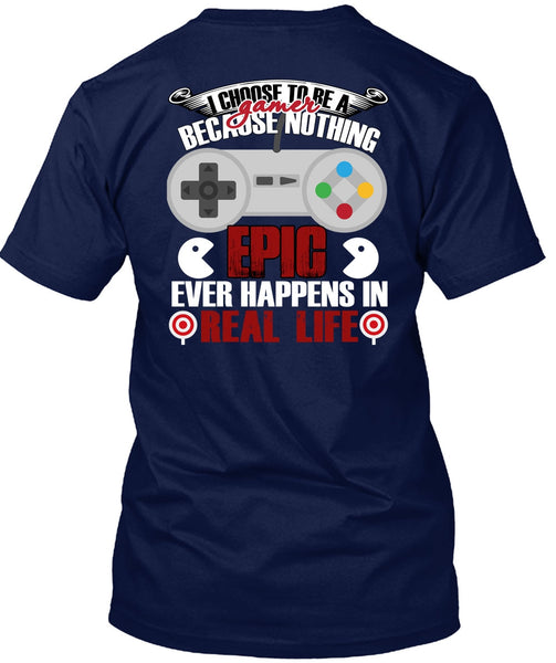 I Choose To Be A Gamer T Shirt, Happens In Real Life T Shirt