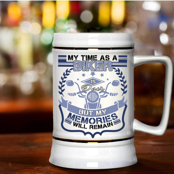 My Memories Will Remain Beer Stein 22oz, My Time As A Biker Is Over Beer Mug
