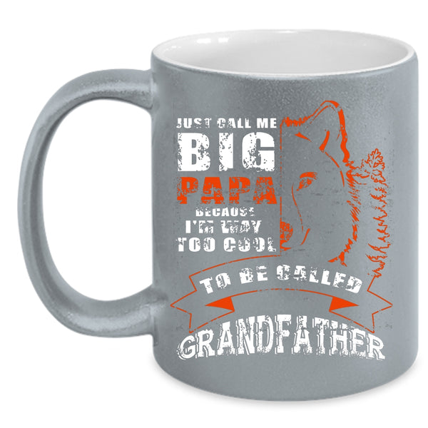 Just Call Me Big Papa Coffee Mug, Too Cool To Be Called Grandfather Coffee Cup
