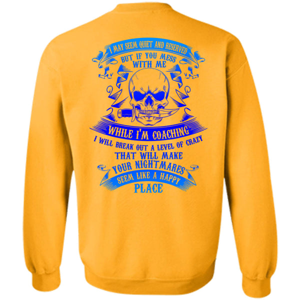Being A Coach T Shirt, If You Mess With Me While I'm Coaching Sweatshirt