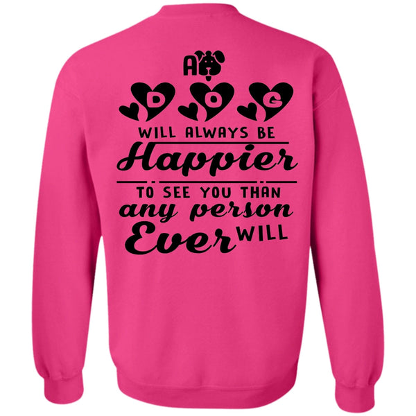 Favorite T Shirt, A Dog Will Always Be Happier To See You Sweatshirt