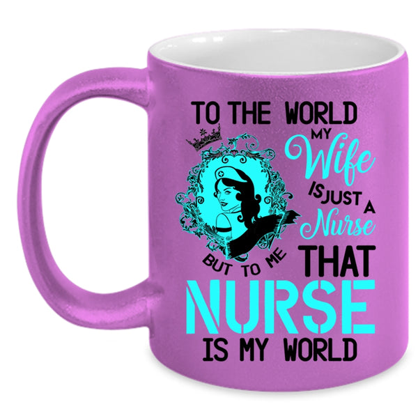 To Me That Nurse Is My World Coffee Mug, To The World My Wife Is A Nurse Accent Mug