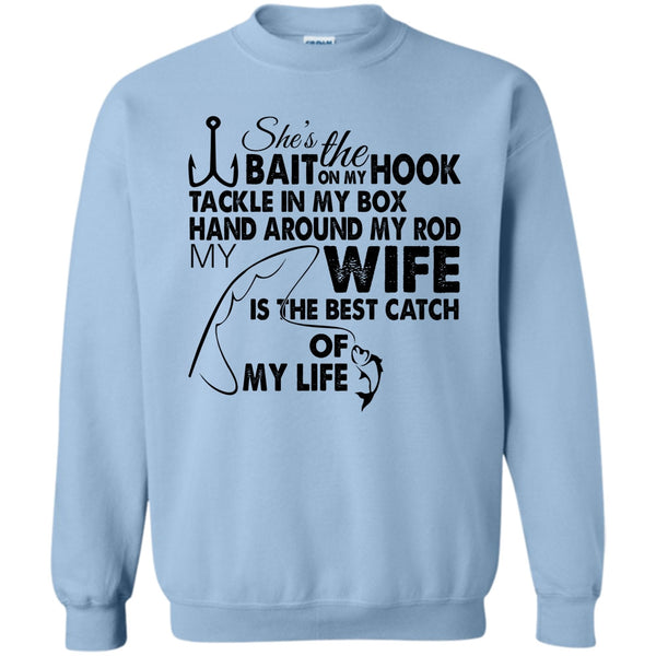 My Wy Is The Best Catch Of My Life T Shirt, She’s The Bait On My Hook Sweatshirt