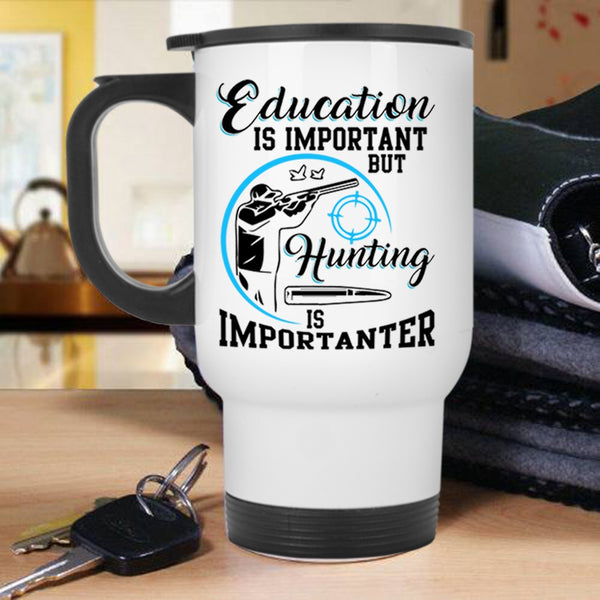 Hunting Is Importanter Travel Mug, Education Is Important Mug