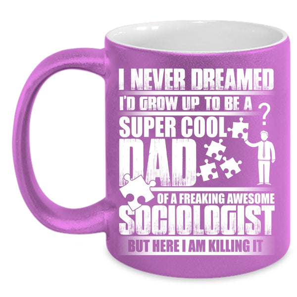 I'd Grow Up To Be A Dad Of A Sociologist Coffee Mug, Awesome Dad Coffee Cup