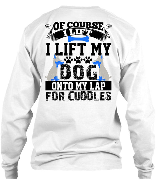 I Lift My Dog Onto My Lap T Shirt, I Love My Dog T Shirt