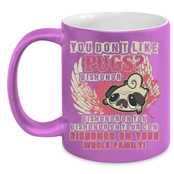 You Don't Like Pugs Coffee Mug, Cute Gift For Pug Owner Coffee Cup