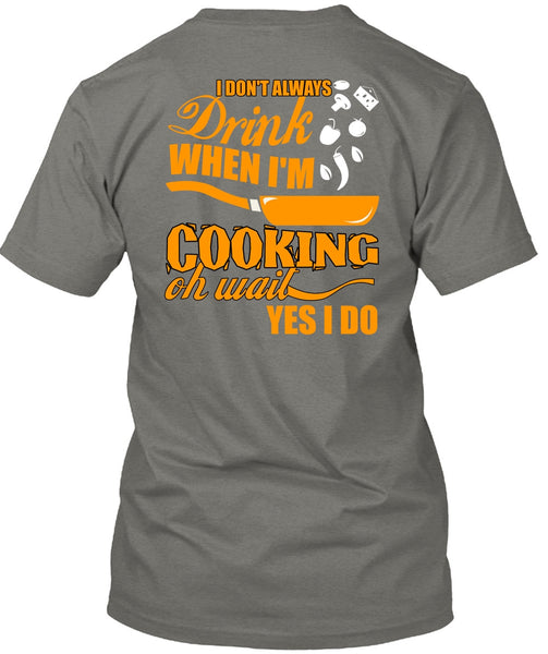 I Don't Always Drink T Shirt, I'm Cooking T Shirt