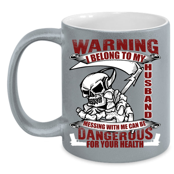 I Belong To My Husband Coffee Mug, Messing with Me Can Be Dangerous Coffee Cup