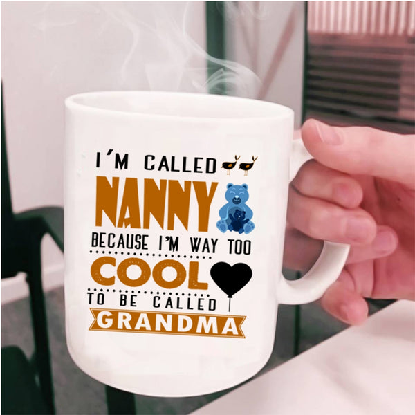 I'm Way Too Cool To Be Called Grandma Coffee Mug, I'm Called Nanny Cup