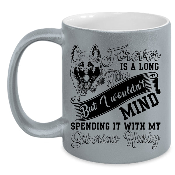 Spending It With My Siberian Husky Coffee Mug, Forever Is A Long Time Accent Mug
