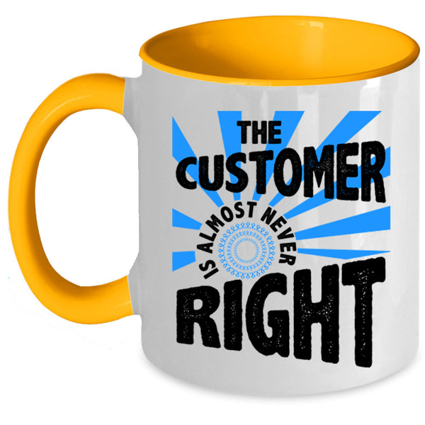 Cool Coffee Mug, The Customer Is Almost Never Right Accent Mug