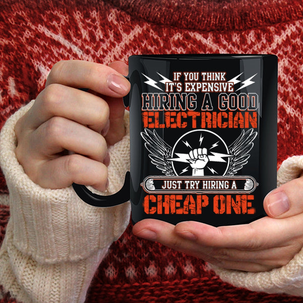 It's Expensive Hiring A Good Electrician Coffee Mug, Try Hiring A Cheap One Coffee Cup