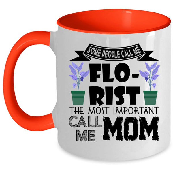 The Most Important Call Me Mom Coffee Mug, Some People Call Me Florist Accent Mug