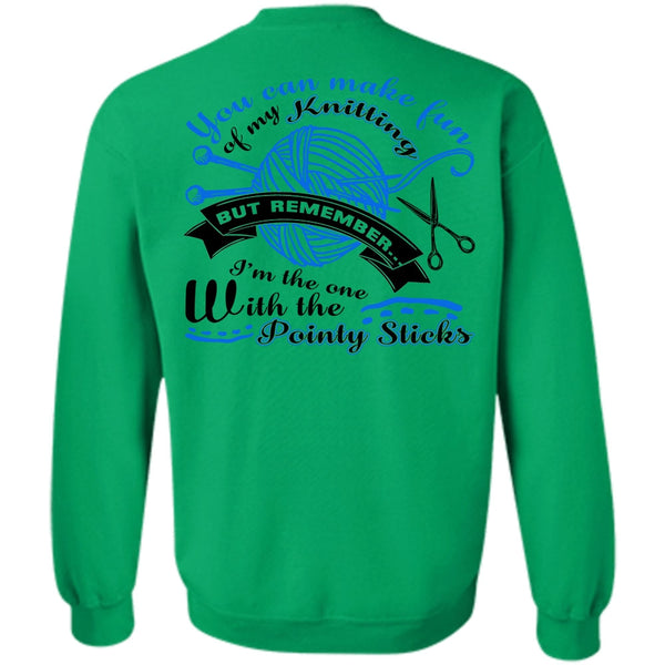 Being A Knitter T Shirt, You Can Make Fun Of My Knitting Sweatshirt