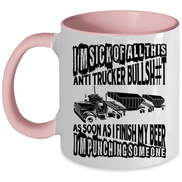 Funny Trucker Coffee Mug, I'm Sick Of All This Anti Trucker Accent Mug