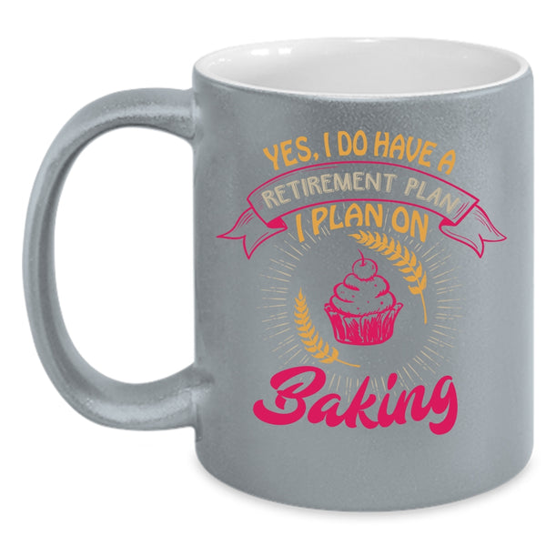 I Do Have A Retirement Plan Coffee Mug, I Plan On Baking Coffee Cup