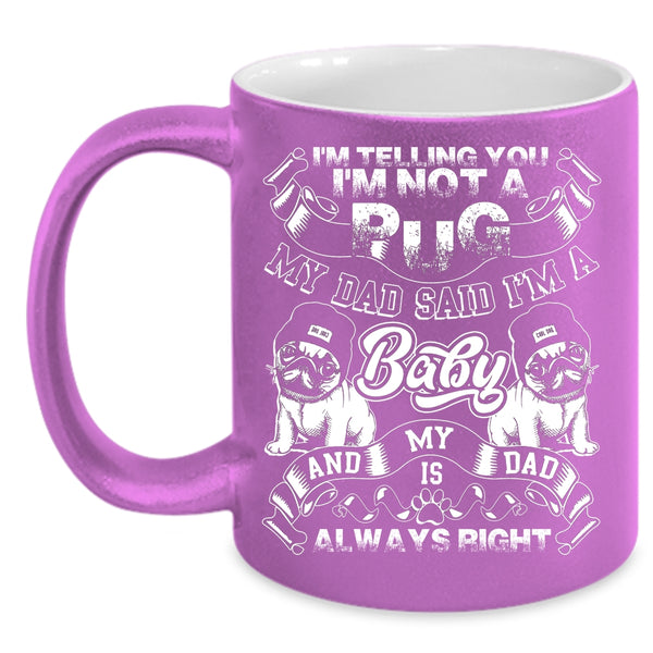 I'm Telling You I'm Not A Pug Coffee Mug, My Dad Said I'm A Baby Coffee Cup