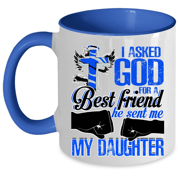 He Sent Me My Daughter Coffee Mug, I Asked God For A Best Friend Accent Mug