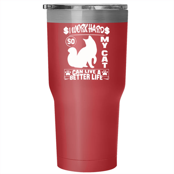 I Work Hard So My Cat Can Live A Better Life Tumbler 30 oz Stainless Steel, Cute Travel Mug