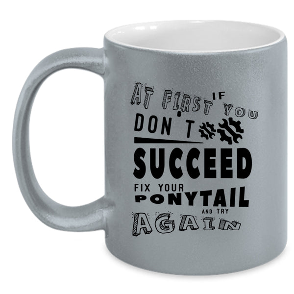 Fix Your Ponytail And Try Again Coffee Mug, If At First You Don't Succeed Accent Mug